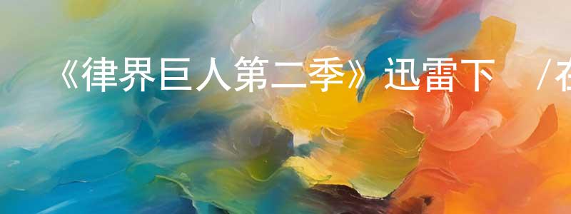 阿熙的個人影視圈,《律界巨人第二季》迅雷下載/在線觀看-都市情感-美劇天堂